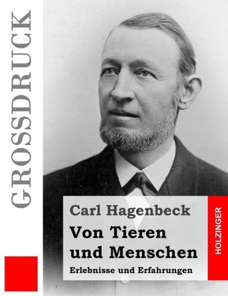 Cover for Carl Hagenbeck · Von Tieren Und Menschen (Grossdruck): Erlebnisse Und Erfahrungen (Paperback Bog) (2014)
