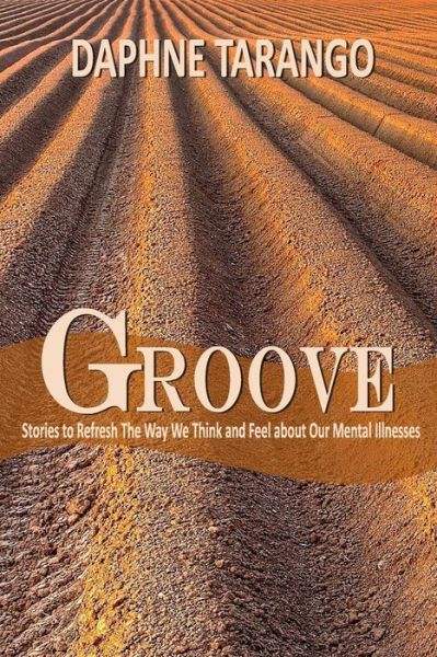 Cover for Daphne E Tarango · Groove: Stories to Refresh the Way We Think and Feel About Our Mental Illnesses (Paperback Book) (2014)