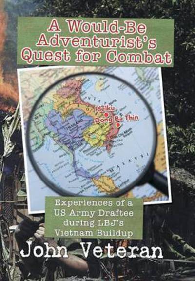 Cover for John Veteran · A Would-be Adventurist's Quest for Combat: Experiences of a Us Army Draftee During Lbj's Vietnam Buildup (Hardcover Book) (2015)