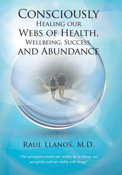 Cover for M D Raul Llanos · Consciously Healing Our Webs of Health, Wellbeing, Success, and Abundance (Hardcover Book) (2015)