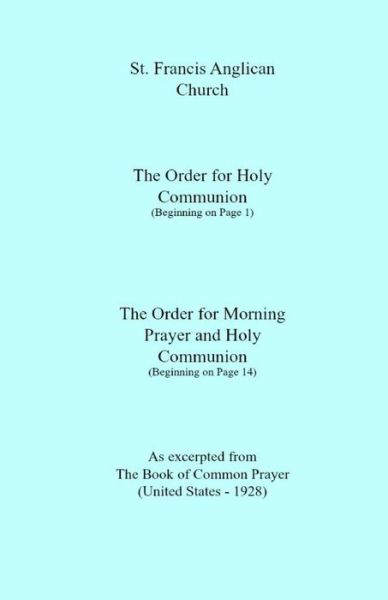 St. Francis Anglican Church: Order for Holy Communion & Morning Prayer - Unknow - Livres - Createspace - 9781506000862 - 5 janvier 2015