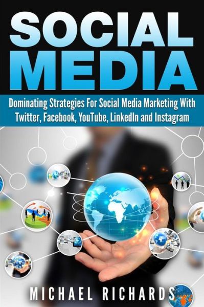 Cover for Michael Richards · Social Media: Dominating Strategies for Social Media Marketing with Twitter, Facebook, Youtube, Linkedin, and Instagram (Paperback Book) (2015)