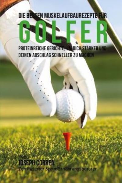 Cover for Correa (Zertifizierter Sport-ernahrungsb · Die Besten Muskelaufbaurezepte Fur Golfer: Proteinreiche Gerichte, Um Dich Starker Und Deinen Abschlag Schneller Zu Machen (Taschenbuch) (2015)
