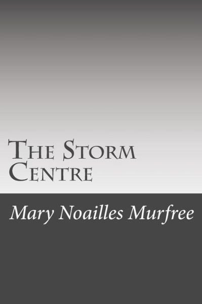 The Storm Centre - Mary Noailles Murfree - Libros - Createspace - 9781508543862 - 26 de febrero de 2015
