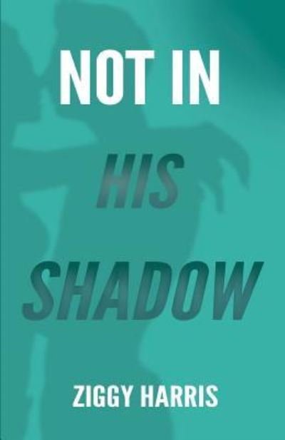 Cover for Ziggy Harris · Not In His Shadow (Pocketbok) (2015)