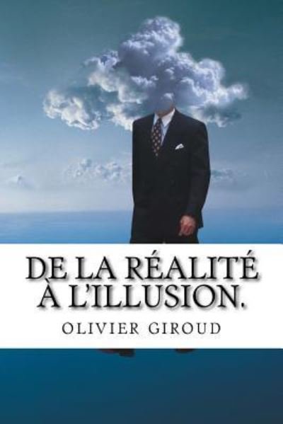 De La Realite a L'illusion. - Olivier Giroud - Kirjat - Createspace - 9781512205862 - tiistai 19. toukokuuta 2015