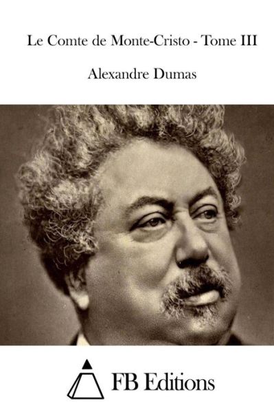 Le Comte De Monte-cristo - Tome III - Alexandre Dumas - Books - Createspace - 9781514313862 - June 11, 2015