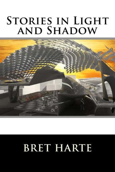 Stories in Light and Shadow - Bret Harte - Books - Createspace - 9781517239862 - September 6, 2015