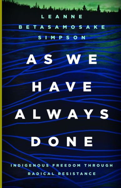 Cover for Leanne Betasamosake Simpson · As We Have Always Done: Indigenous Freedom through Radical Resistance - Indigenous Americas (Hardcover Book) (2017)