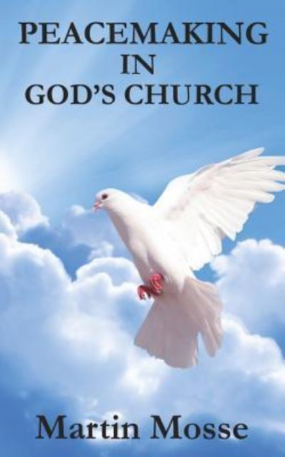 Peacemaking in God's Church - Martin Mosse - Books - Createspace Independent Publishing Platf - 9781518670862 - January 23, 2016