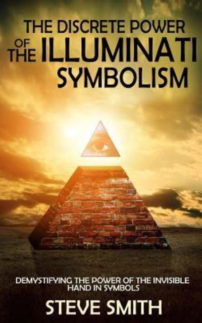 The Discrete Power of The Illuminati Symbolism : Demystifying The Power of The Invisible Hand in Symbols - Steve Smith - Books - Createspace Independent Publishing Platf - 9781519178862 - November 7, 2015