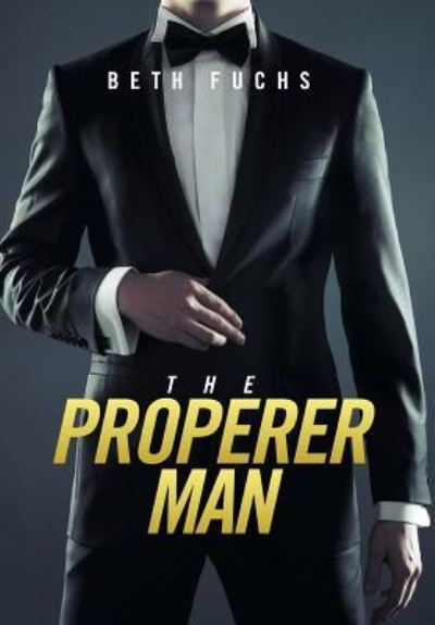 The Properer Man - Beth Fuchs - Books - Xlibris - 9781524507862 - June 25, 2016