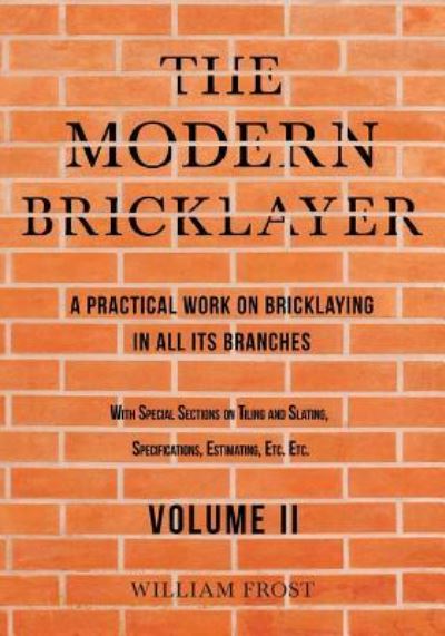 Cover for William Frost · The Modern Bricklayer - A Practical Work on Bricklaying in all its Branches - Volume II (Pocketbok) (2019)