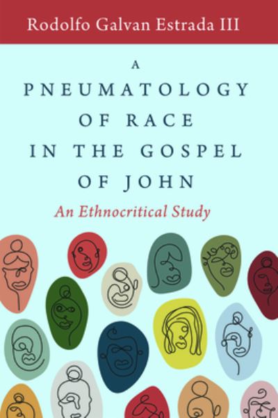 Cover for Rodolfo Galvan Estrada III · A Pneumatology of Race in the Gospel of John : An Ethnocritical Study (Paperback Book) (2019)