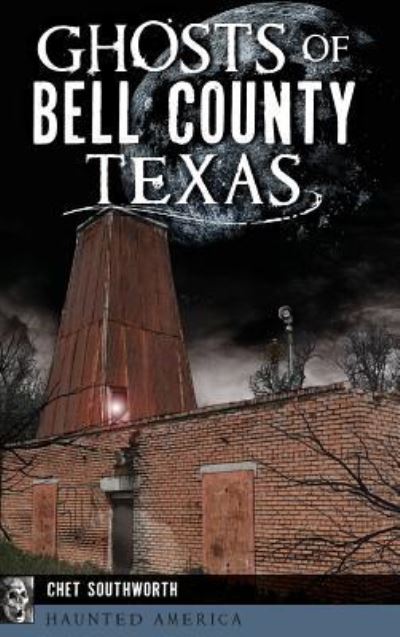 Cover for Chet Southworth · Ghosts of Bell County, Texas (Hardcover Book) (2018)