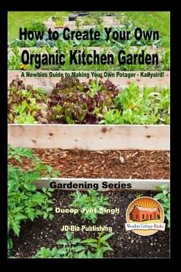 Cover for Dueep Jyot Singh · How to Create Your Own Organic Kitchen Garden - A Newbie?s Guide to Making Your Own Potager - Kailyaird! (Paperback Bog) (2017)