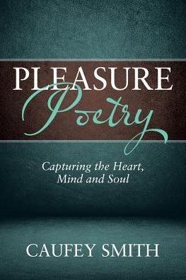 Pleasure Poetry - Caufey Smith - Bøger - Xlibris - 9781543445862 - 25. august 2017