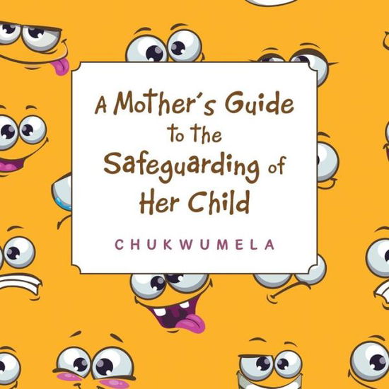 Cover for Chukwumela · A Mother's Guide to the Safeguarding of Her Child (Paperback Book) (2018)