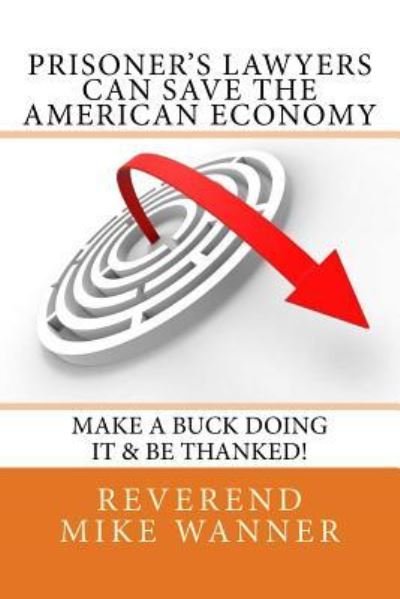 Cover for Reverend Mike Wanner · Prisoner's Lawyers Can Save The American Economy (Paperback Book) (2017)