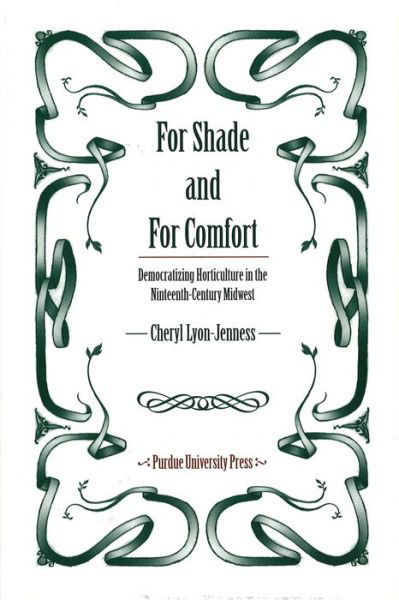 Cover for Cheryl Lyon-Jenness · For Shade and for Comfort: Democratizing Horticulture in the Nineteenth-century Midwest (Hardcover Book) (2003)