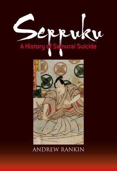 Seppuku: A History Of Samurai Suicide - Andrew Rankin - Livros - Kodansha America, Inc - 9781568365862 - 4 de setembro de 2018