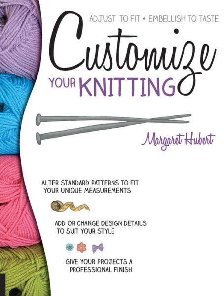 Customize Your Knitting: Adjust to fit; embellish to taste - Margaret Hubert - Books - Rockport Publishers Inc. - 9781589238862 - June 1, 2016