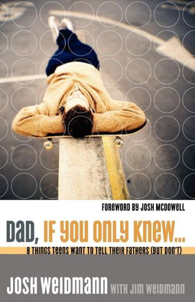 Dad, If you Only Knew: 8 Things Teens Want to Tell Their Fathers (But Don't) - Josh Weidmann - Books - Multnomah Press - 9781590524862 - August 1, 2005