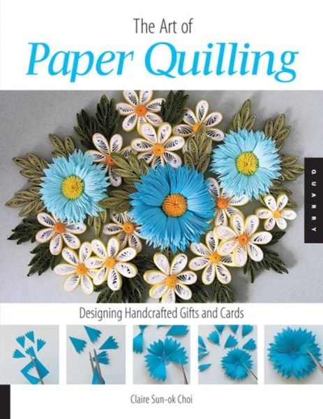 Cover for Claire Sun-Ok Choi · Art of Paper Quilling: Designing Handcrafted Gifts and Cards (Paperback Book) (2007)