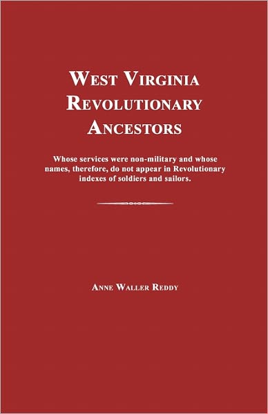 West Virginia Revolutionary Ancestors: Whose Services Were Non-military and Whose Names, Therefore, Do Not Appear in Revolutionary Indexes of Soldiers and Sailors. - Anne Waller Reddy - Books - Janaway Publishing, Inc. - 9781596410862 - September 9, 2007