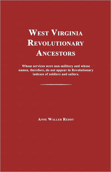 West Virginia Revolutionary Ancestors: Whose Services Were Non-military and Whose Names, Therefore, Do Not Appear in Revolutionary Indexes of Soldiers and Sailors. - Anne Waller Reddy - Książki - Janaway Publishing, Inc. - 9781596410862 - 9 września 2007