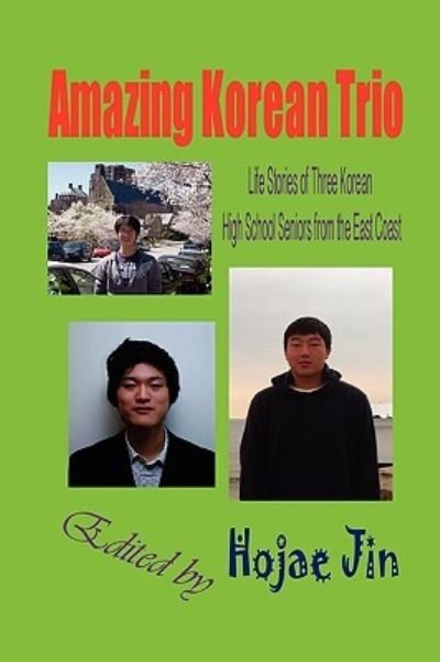 Cover for Hojae Jin · Amazing Korean Trio: Life Stories of Three Korean High School Seniors from the East Coast (Hardcover) (Innbunden bok) (2009)