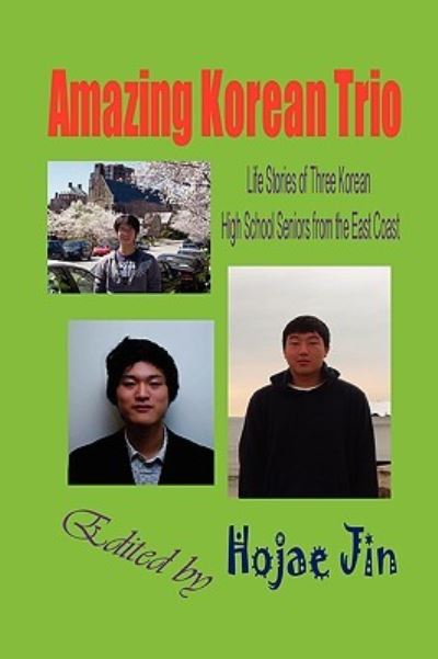 Cover for Hojae Jin · Amazing Korean Trio: Life Stories of Three Korean High School Seniors from the East Coast (Hardcover) (Hardcover Book) (2009)