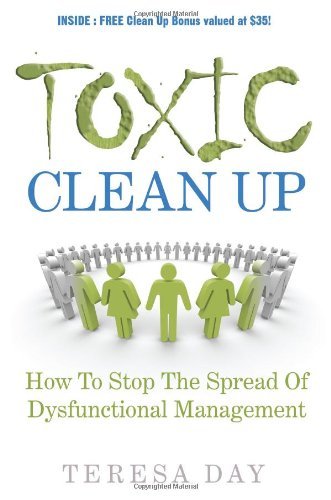 Toxic Clean Up: How to Stop the Spread of Dysfunctional Management - Teresa Day - Livros - Morgan James Publishing llc - 9781600373862 - 15 de maio de 2008