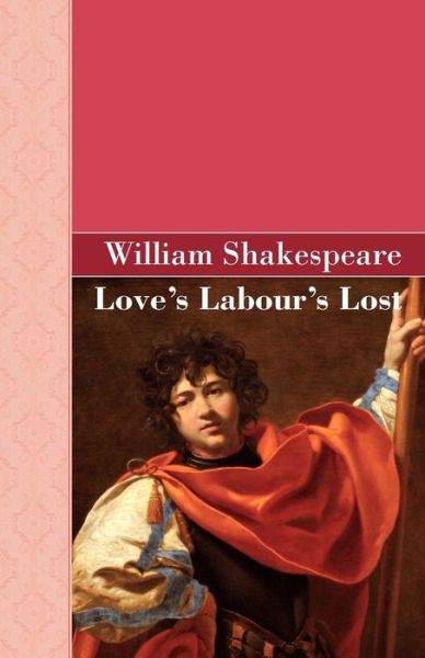 Loves Labours Lost - Shakespeare, William (Mcmaster University, Ontario Universit??t Des Saarlandes, Saarbr??cken, Germany Universit??t Des Saarlandes, Saarbr??cken, Germany Universit??t Des Saarlandes, Saarbr??cken, Germany University of Toronto University of Toronto) - Books - Akasha Classics - 9781605125862 - February 12, 2010