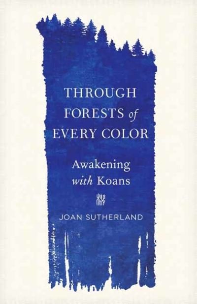 Cover for Joan Sutherland · Through Forests of Every Color: Awakening with Koans (Paperback Bog) (2022)