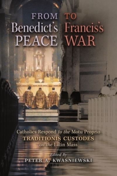 Cover for Peter A Kwasniewski · From Benedict's Peace to Francis's War (Pocketbok) (2021)