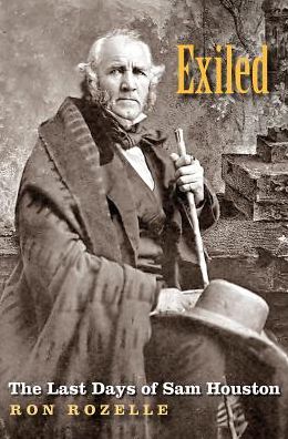 Exiled: The Last Days of Sam Houston - Ron Rozelle - Books - Texas A & M University Press - 9781623495862 - December 30, 2017