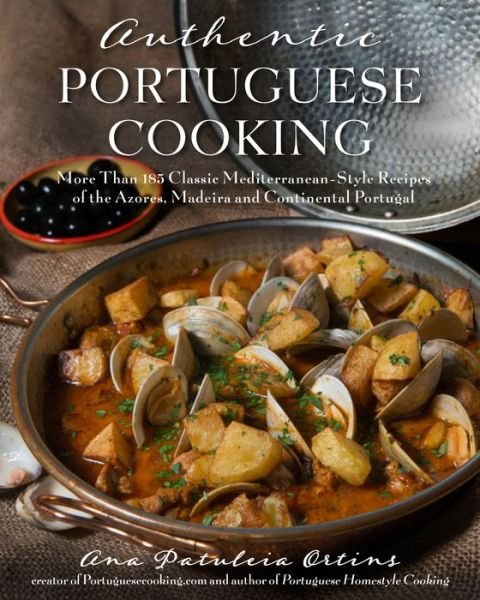 Cover for Ana Patuleia Ortins · Authentic Portuguese Cooking: More Than 185 Classic Mediterranean-Style Recipes of the Azores, Madeira and Continental Portugal (Paperback Book) (2018)