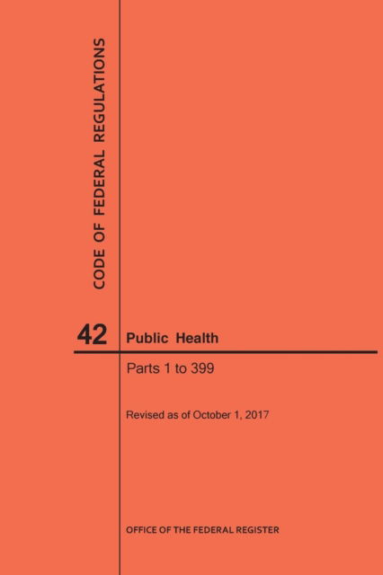 Cover for Nara · Code of Federal Regulations Title 42, Public Health, Parts 1-399, 2017 (Paperback Book) (2017)
