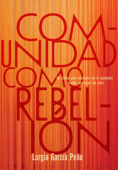 Cover for Lorgia Garca Pea · La comunidad como rebelin: Curso para sobrevivir en la academia siendo una mujer de color (Paperback Book) (2023)