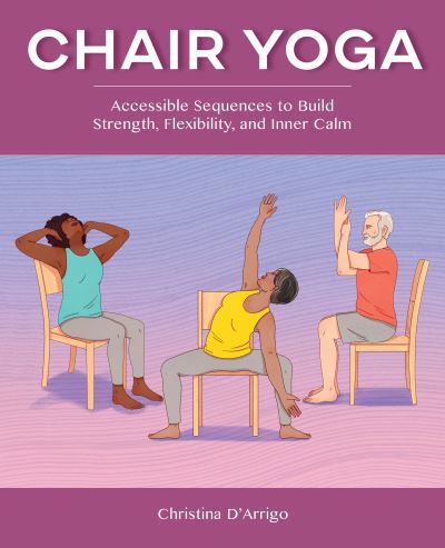 Christina D'Arrigo · Chair Yoga: Accessible Sequences to Build Strength, Flexibility, and Inner Calm (Paperback Book) (2021)