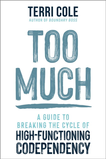 Cover for LCSW, Terri Cole, MSW, · Too Much: A Guide to Breaking the Cycle of High-Functioning Codependency (Hardcover Book) (2024)