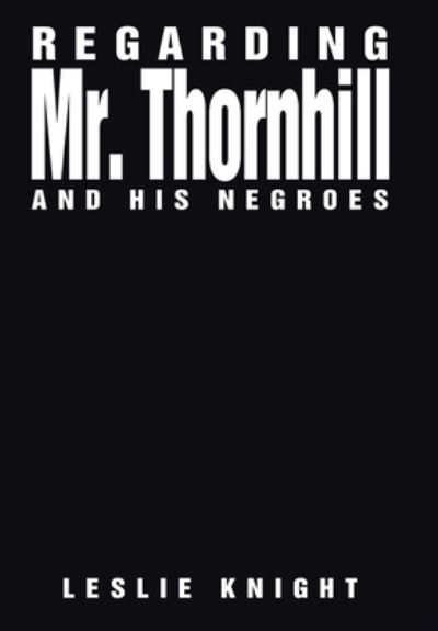 Cover for Leslie Knight · Regarding Mr. Thornhill and His Negroes (Hardcover Book) (2020)