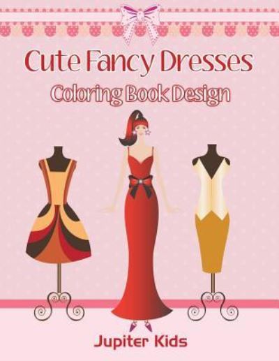 Cover for Jupiter Kids · Cute Fancy Dresses: Coloring Book Design (Paperback Book) (2016)