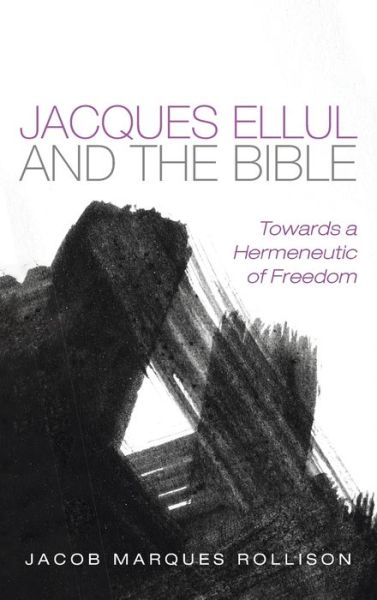 Cover for Jacob Marques Rollison · Jacques Ellul and the Bible: Towards a Hermeneutic of Freedom (Hardcover Book) (2020)