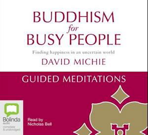 Buddhism for Busy People - Guided Meditations: Finding happiness in an uncertain world - David Michie - Audio Book - Bolinda Publishing - 9781743102862 - November 28, 2011