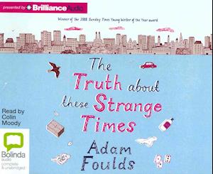 Cover for Adam Foulds · The Truth About These Strange Times (Audiobook (CD)) [Unabridged edition] (2013)