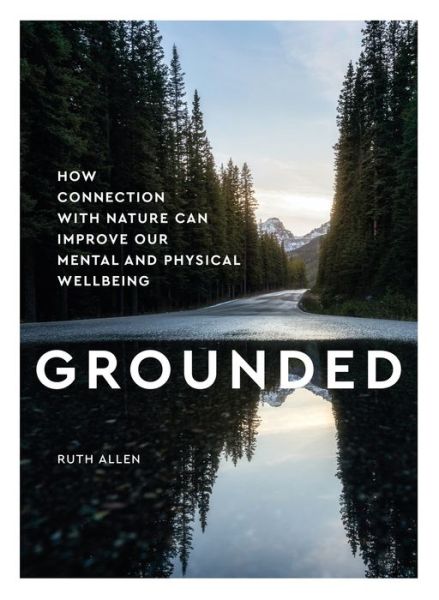 Cover for Ruth Allen · Grounded: How connection with nature can improve our mental and physical wellbeing (Hardcover Book) (2021)