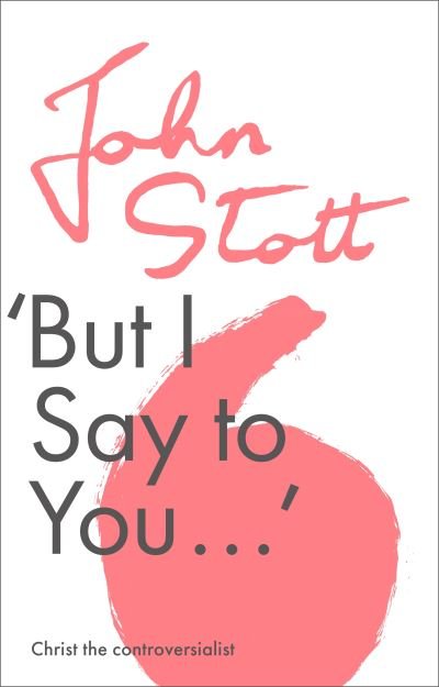 Cover for Stott, John (Author) · But I Say to You: Christ The Controversialist (Taschenbuch) (2021)