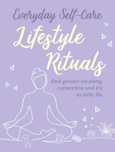 Cover for CICO Books · Everyday Self-care: Lifestyle Rituals: Find Greater Meaning, Connection, and Joy in Daily Life (Hardcover Book) (2022)